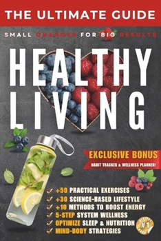 The Ultimate Guide to Healthy Living: Small Changes for Big Results – Build Sustainable Habits for a Healthier Life (Guide for Life | Life skills, ... personal growt and financial success books)