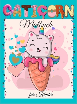 Caticorn Malbuch für Kinder: Süßes Caticorn-Malbuch für Kinder - Für Kleinkinder, Vorschulkinder, Jungen & Mädchen im Alter von 2-4 - 4-8 - 8-12