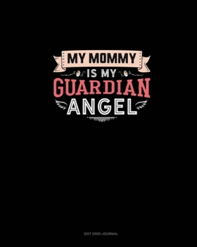 My Mommy Is My Guardian Angel: Dot Grid Journal