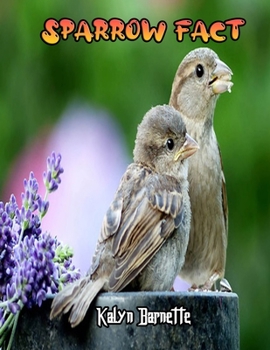 Paperback Sparrow Fact: SPARROW fact for girl age 1 10 SPARROW fact for boy age 1 10 facts about all about SPARROW Book