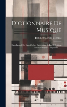 Hardcover Dictionnaire De Musique: Dans Lequel On Simplifie Les Expressions Et Les Définitions Mathématiques Et Physiques ...... [French] Book