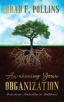 Hardcover Awakening Your Organization: Performance Acceleration in Healthcare: Strategy - Culture - People - Process Book