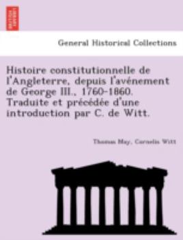Paperback Histoire constitutionnelle de l'Angleterre, depuis l'ave&#769;nement de George III., 1760-1860. Traduite et pre&#769;ce&#769;de&#769;e d'une introduct Book
