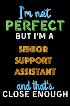 Paperback I'm Not Perfect But I'm a Senior Support Assistant And That's Close Enough - Senior Support Assistant Notebook And Journal Gift Ideas: Lined Notebook Book