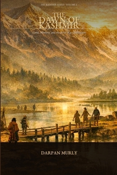 The Dawn of Kashmir: Land, Memory and the Birth of a Civilization (The Kashmir Series)