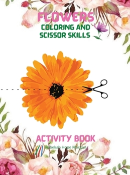 Flowers Coloring and Scissor Skills Activity Book: Cute Flowers Coloring and Scissor Skills Book for kids ages 3-8 Creative Early Learning Activities for Kids Ages 3-8 Amazing Gift for Kids