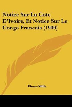 Paperback Notice Sur La Cote D'Ivoire, Et Notice Sur Le Congo Francais (1900) [French] Book