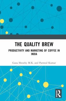 Hardcover The Quality Brew: Productivity and Marketing of Coffee in India Book