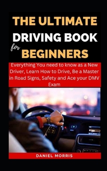 Paperback The Ultimate Driving Book For Beginners: Everything You need to know as a New Driver, Learn How to Drive, Be a Master in Road Signs, Safety and Ace yo Book