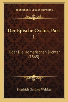 Paperback Der Epische Cyclus, Part 1: Oder Die Homerischen Dichter (1865) [German] Book