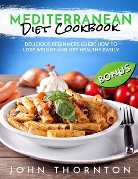 Paperback Mediterranean Diet Cookbook: Delicious Beginners Guide How to Lose Weight and Get Healthy Easily Book