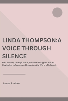 Paperback Linda Thompson: A VOICE THROUGH SILENCE: Her Journey Through Music, Personal Struggles, and an Unyielding Influence and impact on the Book