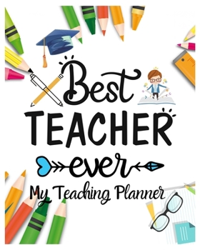 Best Teacher Ever My Teaching Planner: Teacher Notebook, Teacher Gift Journal Planner, Teacher Appreciation Gifts, Teacher day gift for all kind of ... love teach and love everyday lesson planner.