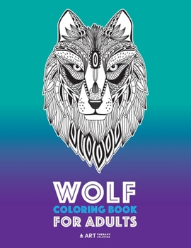 Paperback Wolf Coloring Book for Adults: Complex Designs For Relaxation and Stress Relief; Detailed Adult Coloring Book With Zendoodle Wolves; Great For Men, W Book