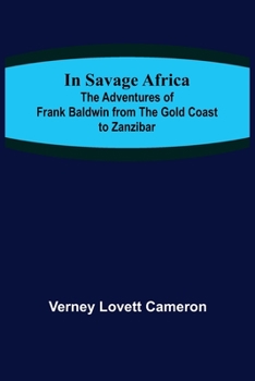 Paperback In Savage Africa; The adventures of Frank Baldwin from the Gold Coast to Zanzibar. Book