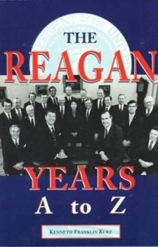 The Reagan Years A to Z: An Alphabetical History of Ronald Reagan's Presidency
