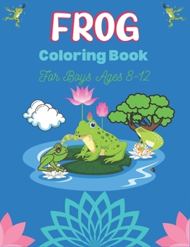 Paperback FROG Coloring Book For Boys Ages 8-12: 25 Fun Designs For Boys And Girls Patterns of Frogs & Toads For Children (Perfect gifts) Book