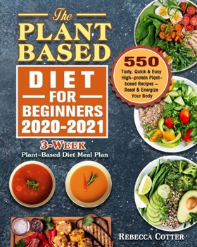 Paperback The Plant-Based Diet for Beginners 2020-2021: 3-Week Plant-Based Diet Meal Plan - 550 Tasty, Quick & Easy High-protein Plant-based Recipes - Reset & E Book