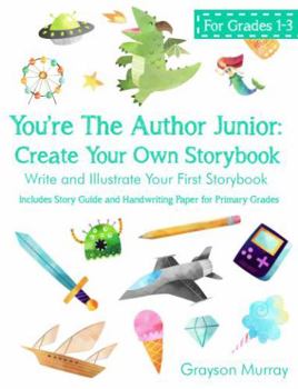You're the Author Junior - Create Your Own Storybook - Write and Illustrate Your First Storybook: Includes Story Guide and Handwriting Paper for Primary Grades