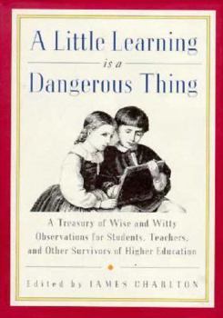 Hardcover Little Learning is a Dangerous Thing: Six Hundred Wise and Witty Observations for Students... Book