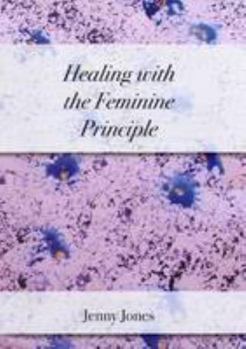 Paperback Healing with the Feminine Principle: Bringing Life Back Into Balance Book