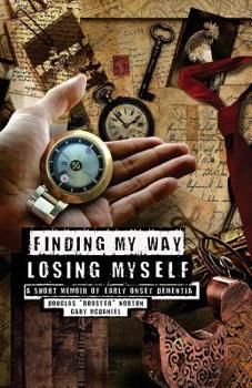 Paperback Finding My Way, Losing Myself: A Short Memoir of Early Onset Alzheimer's Dementia Book