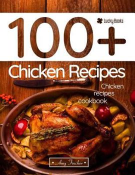 Paperback Chicken Recipes Cookbook. 100+ Chicken Recipes: The Most Popular and Easy Chicken Recipes Book