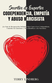 Paperback Secretos de Expertos - Codependencia, Empatía y Abuso Narcisista: ¡La Guía de Recuperación Definitiva Para Curar el ser Codependiente, Controlar las E [Spanish] Book