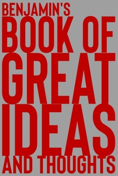 Benjamin's Book of Great Ideas and Thoughts: 150 Page Dotted Grid and individually numbered page Notebook with Colour Softcover design. Book format:  6 x 9 in