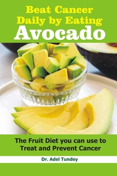 Paperback Beat Cancer Daily by Eating Avocado: The Fruit Diet you can use to treat and prevent Cancer Book