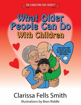 Paperback What Older People Can Do with Children: A Discussion Guide for Parents, Teachers, and Those Who Work with Children (The Caregiving Kids Series) Book