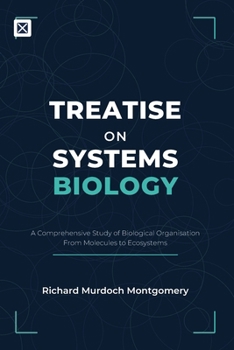 Treatise on Systems Biology: A Comprehensive Study of Biological Organisation From Molecules to Ecosystems