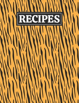 Recipes: Blank Journal Cookbook Notebook to Write In Your Personalized Favorite Recipes with Tiger Skin Themed Cover Design