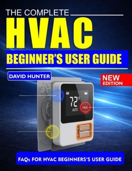 Paperback Complete HVAC Beginner's User Guide: Step-by-Step Guide to Installation, Troubleshooting, and Maintenance Book