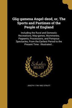 Paperback Glig-gamena Angel-deod, or, The Sports and Pastimes of the People of England Book