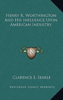 Hardcover Henry R. Worthington and His Influence Upon American Industry Book