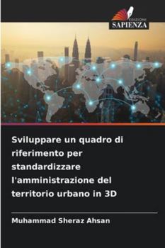 Sviluppare un quadro di riferimento per standardizzare l'amministrazione del territorio urbano in 3D (Italian Edition)