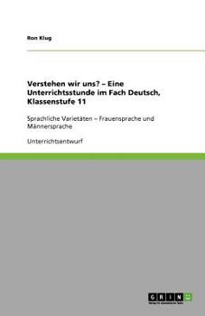 Paperback Verstehen wir uns? - Eine Unterrichtsstunde im Fach Deutsch, Klassenstufe 11: Sprachliche Varietäten - Frauensprache und Männersprache [German] Book