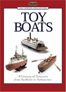 Toy Boats: A Century of Treasures from Sailboats to Submarines (Forbes Collection)