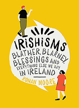 Hardcover Irishisms: Blather, Blarney, Blessings and Everything Else We Say in Ireland Book