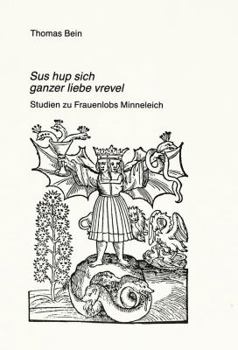 «Sus Hup Sich Ganzer Liebe Vrevel»: Studien Zu Frauenlobs Minneleich