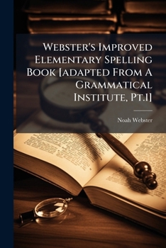 Paperback Webster's Improved Elementary Spelling Book [adapted From A Grammatical Institute, Pt.1] Book