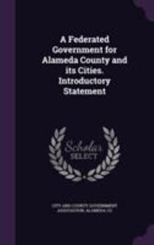 Hardcover A Federated Government for Alameda County and its Cities. Introductory Statement Book