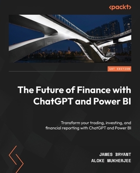 Paperback The Future of Finance with ChatGPT and Power BI: Transform your trading, investing, and financial reporting with ChatGPT and Power BI Book