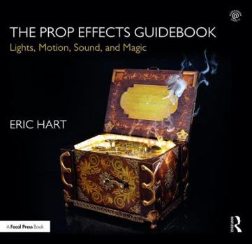 Hardcover The Prop Effects Guidebook: Lights, Motion, Sound, and Magic Book