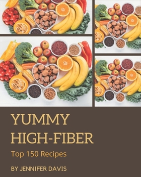 Paperback Top 150 Yummy High-Fiber Recipes: More Than a Yummy High-Fiber Cookbook Book