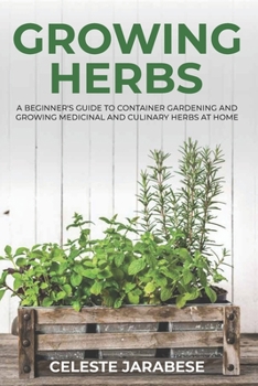 Paperback Growing Herbs: A Beginner's Guide to Container Gardening and Growing Medicinal and Culinary Herbs at Home Book
