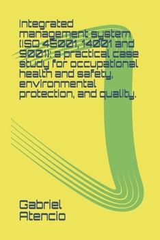 Integrated management system (ISO 45001, 14001 and 9001): a practical case study for occupational health and safety, environmental protection, and quality.