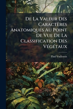 Paperback De La Valeur Des Caractères Anatomiques Au Point De Vue De La Classification Des Végétaux: Tige Des Composées... [French] Book
