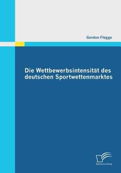 Paperback Die Wettbewerbsintensität des deutschen Sportwettenmarktes [German] Book